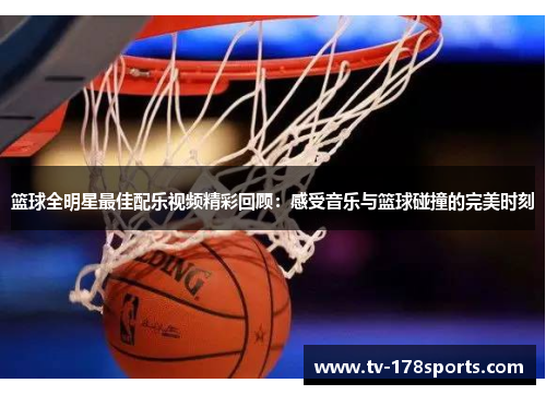 篮球全明星最佳配乐视频精彩回顾：感受音乐与篮球碰撞的完美时刻